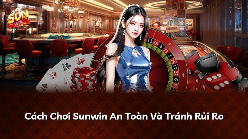 Cách Chơi Sunwin An Toàn Và Tránh Rủi Ro