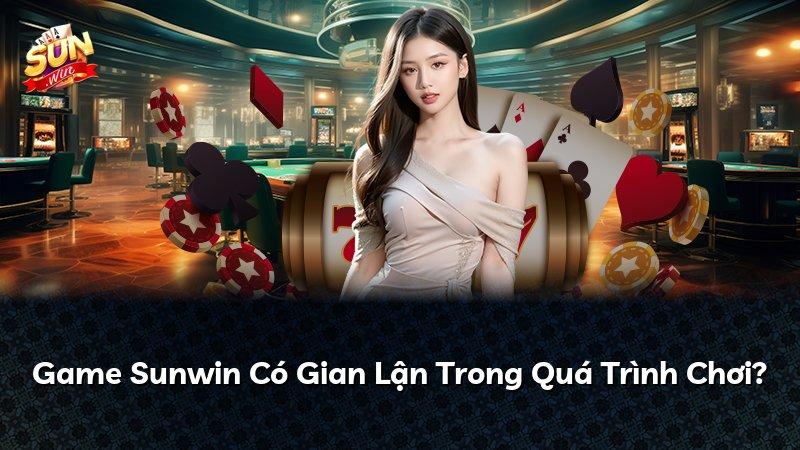 Game Sunwin Có Gian Lận Trong Quá Trình Chơi?