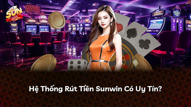 Hệ Thống Rút Tiền Sunwin Có Uy Tín?