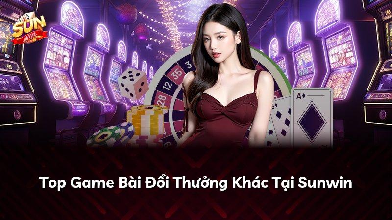 Top Game Bài Đổi Thưởng Khác Tại Sunwin